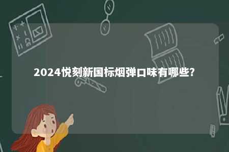 2024悦刻新国标烟弹口味有哪些？ 
